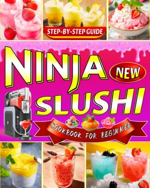 Ninja Slushi Cookbook for Beginners – Easy & Delicious Recipes for Slushies, Milkshakes, Smoothies, and Frozen Treats with Simple Step-by-Step Instructions for Everyday Refreshments